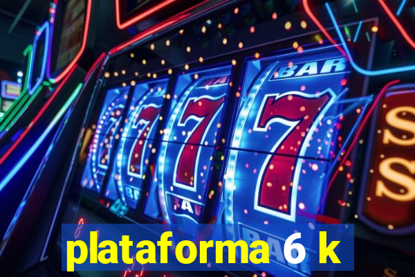 plataforma 6 k